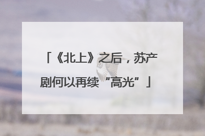 《北上》之后，苏产剧何以再续“高光”