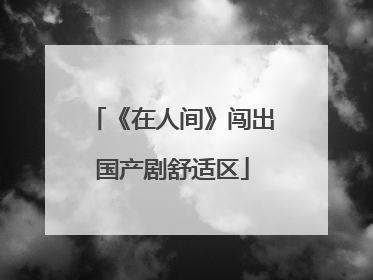 《在人间》闯出国产剧舒适区