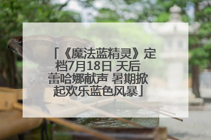 《魔法蓝精灵》定档7月18日 天后蕾哈娜献声 暑期掀起欢乐蓝色风暴