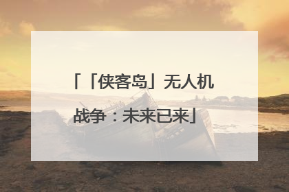 「侠客岛」无人机战争：未来已来