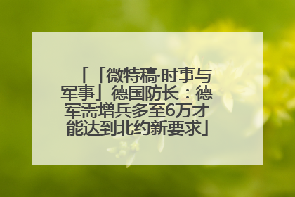 「微特稿·时事与军事」德国防长：德军需增兵多至6万才能达到北约新要求