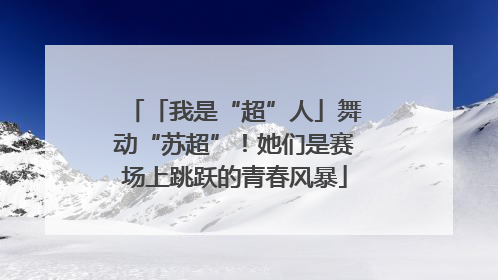 「我是“超”人」舞动“苏超”！她们是赛场上跳跃的青春风暴