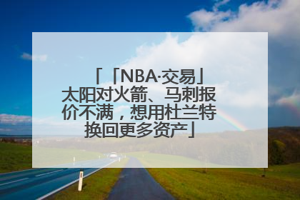 「NBA·交易」太阳对火箭、马刺报价不满，想用杜兰特换回更多资产