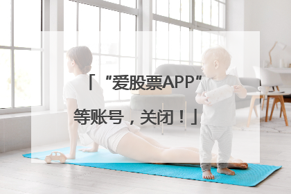 “爱股票APP”等账号，关闭！