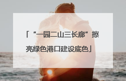 “一园二山三长廊”擦亮绿色港口建设底色