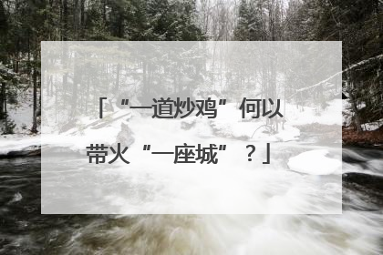 “一道炒鸡”何以带火“一座城”？