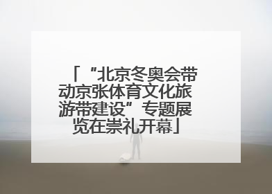 “北京冬奥会带动京张体育文化旅游带建设”专题展览在崇礼开幕