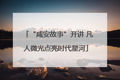 “咸安故事”开讲 凡人微光点亮时代星河