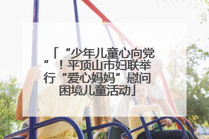 “少年儿童心向党”！平顶山市妇联举行“爱心妈妈”慰问困境儿童活动