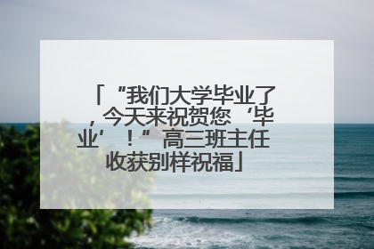 “我们大学毕业了，今天来祝贺您‘毕业’！”高三班主任收获别样祝福