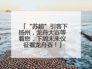 “苏超”引客下扬州，龙舟大赛等着您，下周末来仪征看龙舟赛！