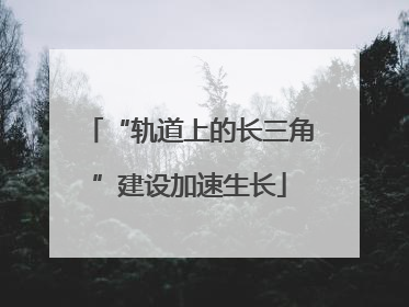 “轨道上的长三角”建设加速生长