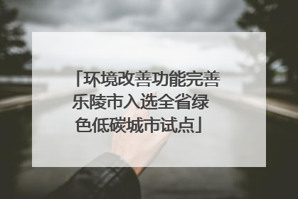 环境改善功能完善 乐陵市入选全省绿色低碳城市试点