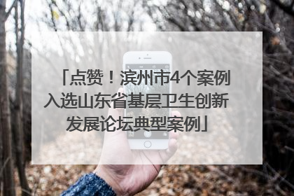 点赞！滨州市4个案例入选山东省基层卫生创新发展论坛典型案例