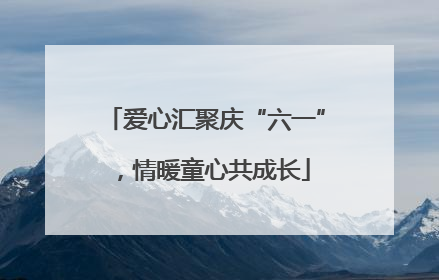 爱心汇聚庆“六一”，情暖童心共成长
