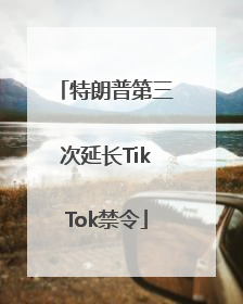 特朗普第三次延长TikTok禁令