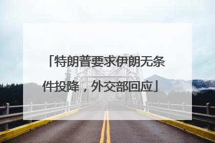 特朗普要求伊朗无条件投降，外交部回应