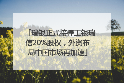 瑞银正式接棒工银瑞信20%股权，外资布局中国市场再加速