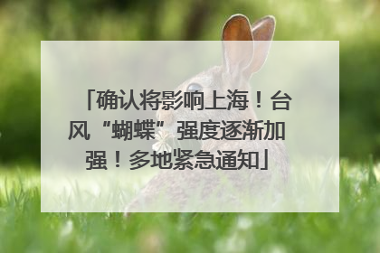 确认将影响上海！台风“蝴蝶”强度逐渐加强！多地紧急通知
