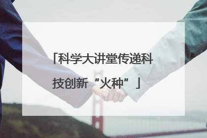 科学大讲堂传递科技创新“火种”