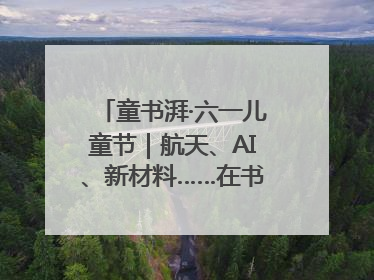 童书湃·六一儿童节｜航天、AI、新材料……在书里给孩子搭建产业科技的网