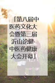 第八届中医药文化大会暨第三届沂山论健·中医药健康大会开幕