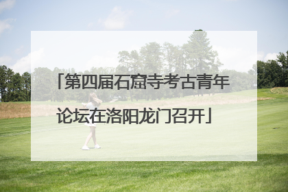 第四届石窟寺考古青年论坛在洛阳龙门召开