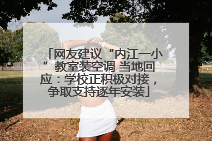 网友建议“内江一小”教室装空调 当地回应：学校正积极对接，争取支持逐年安装