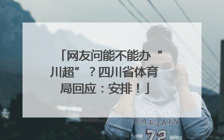网友问能不能办“川超”？四川省体育局回应：安排！