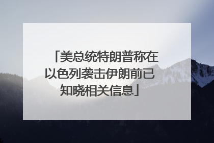 美总统特朗普称在以色列袭击伊朗前已知晓相关信息