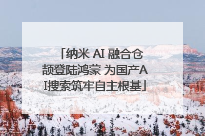 纳米 AI 融合仓颉登陆鸿蒙 为国产AI搜索筑牢自主根基