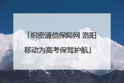 织密通信保障网 洛阳移动为高考保驾护航