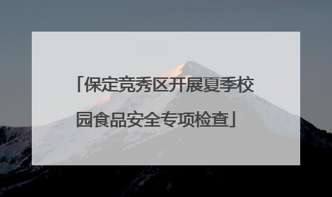 保定竞秀区开展夏季校园食品安全专项检查