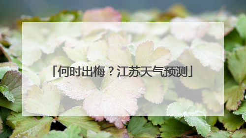 何时出梅？江苏天气预测