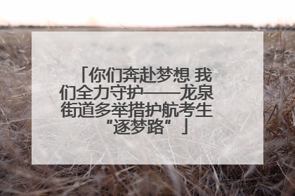 你们奔赴梦想 我们全力守护——龙泉街道多举措护航考生“逐梦路”