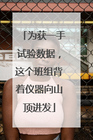 为获一手试验数据，这个班组背着仪器向山顶进发