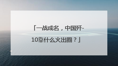 一战成名，中国歼-10靠什么火出圈？