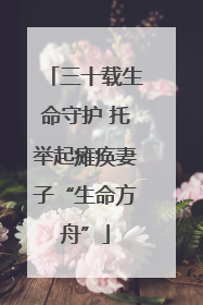 三十载生命守护 托举起瘫痪妻子“生命方舟”