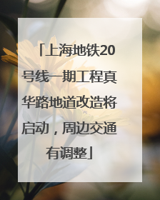 上海地铁20号线一期工程真华路地道改造将启动，周边交通有调整