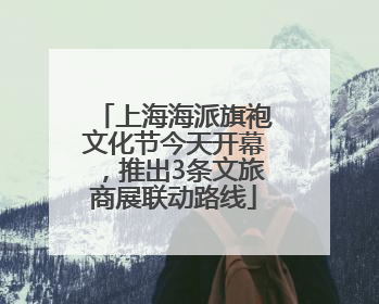 上海海派旗袍文化节今天开幕，推出3条文旅商展联动路线