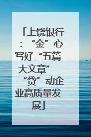 上饶银行：“金”心写好“五篇大文章” “贷”动企业高质量发展