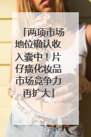 两项市场地位确认收入囊中！片仔癀化妆品市场竞争力再扩大