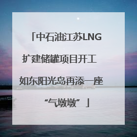中石油江苏LNG扩建储罐项目开工 如东阳光岛再添一座“气墩墩”