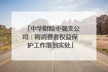 中华财险枣强支公司：将消费者权益保护工作落到实处