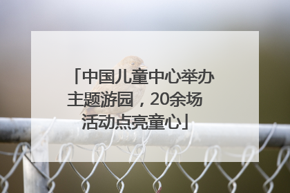 中国儿童中心举办主题游园，20余场活动点亮童心