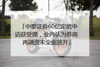 中泰证券60亿定增申请获受理，业内认为券商再融资未全面放开