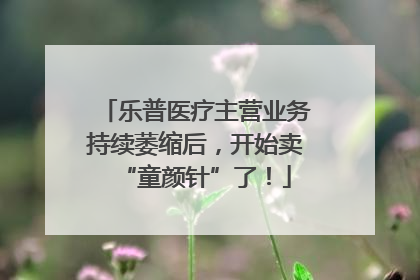 乐普医疗主营业务持续萎缩后，开始卖“童颜针”了！