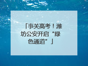 事关高考！潍坊公安开启“绿色通道”