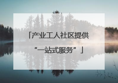 产业工人社区提供“一站式服务”