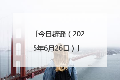 今日辟谣（2025年6月26日）